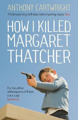 Anthony Cartwright: How I Killed Margaret Thatcher [2013] paperback