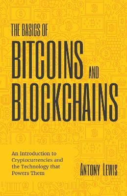 Antony Lewis: The Basics of Bitcoins and Blockchains [2018] hardback