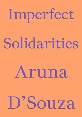 Aruna D'Souza: Imperfect Solidarities [2024]