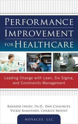 Bahadir Inozu: Performance Improvement for Healthcare: Leading Change with Lean, Six Sigma, and Constraints Management [2011] hardback