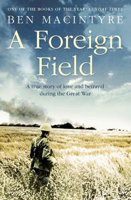 Ben Macintyre: A Foreign Field: A true story of love and betrayal during the Great War [2002] paperback