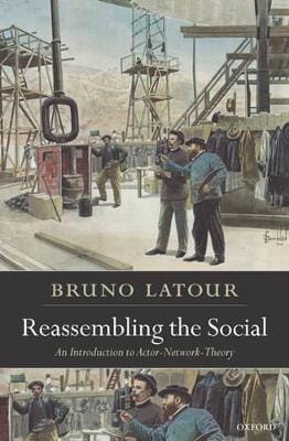 Bruno (, Sciences-Po, Paris) Latour: Reassembling the Social [2007]