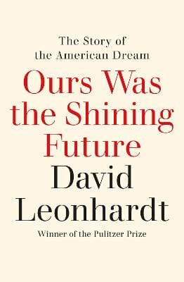 David Leonhardt: Ours Was the Shining Future [2024]