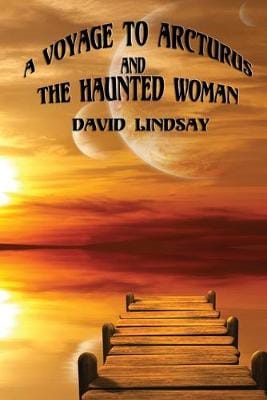 David Lindsay: A Voyage to Arcturus and The Haunted Woman [2013] paperback