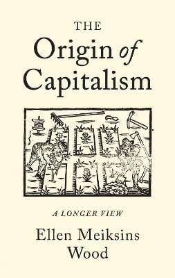 Ellen Meiksins Wood: The Origin Of Capitalism [2017]