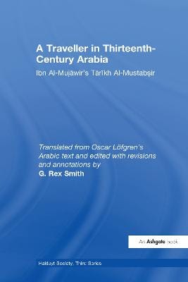 G. Rex Smith: A Traveller in Thirteenth-Century Arabia / Ibn al-Mujawir's Tarikh al-Mustabsir [2008] hardback