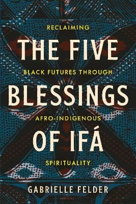 Gabrielle Felder: The Five Blessings of Ifa [2025]