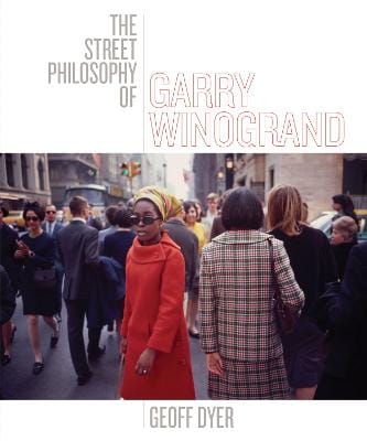 Geoff Dyer: The Street Philosophy of Garry Winogrand [2018]