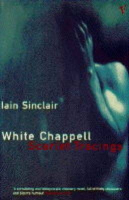 Iain Sinclair: White Chappell, Scarlet Tracings [1995]