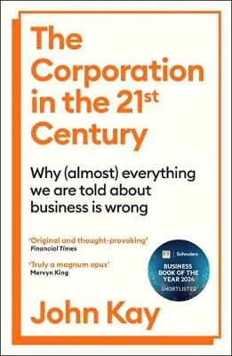 John Kay: The Corporation in the Twenty-First Century [2025]