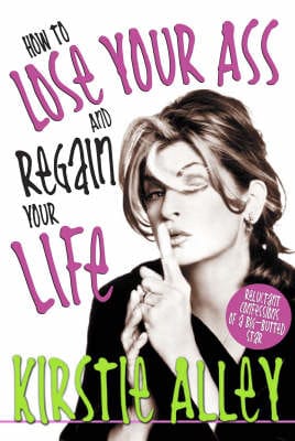 Kirstie Alley: How to Lose Your Ass and Regain Your Life [2005] hardback