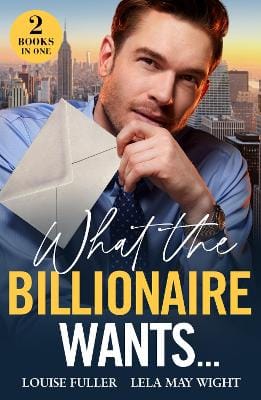 Louise Fuller: What The Billionaire Wants...: (Mills & Boon Modern) [2024]