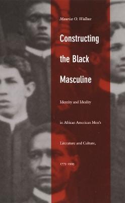 Maurice O. Wallace: Constructing the Black Masculine [2002] paperback