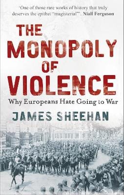 Professor James Sheehan: The Monopoly of Violence [2010] paperback