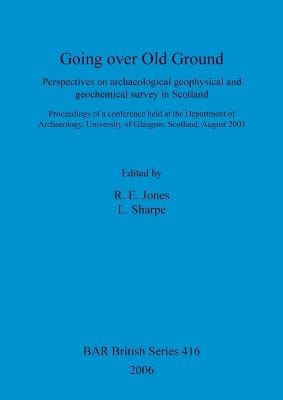 R E Jones: Going over old ground: Perspectives on archaeological geophysical and geochemical survey in Scotland [2006] paperback