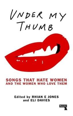 Rhian E Ed Jones: Under My Thumb: Songs that hate women and the women who love them [2017] paperback