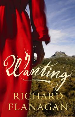 Richard Flanagan: Wanting [2009] trade paperback
