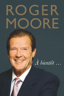 Roger Moore: Roger Moore: A bientot... [2017] hardback