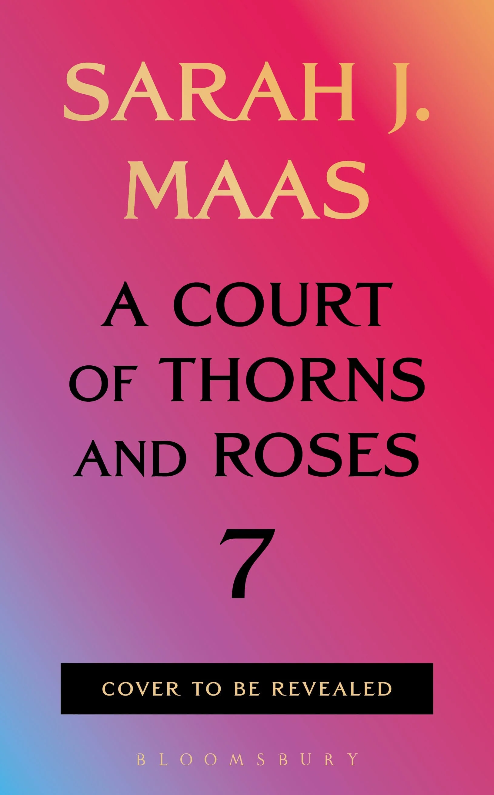 Sarah J. Maas: A Court of Thorns and Roses 7 [2027]