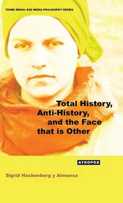 Sigrid Hackenberg y Almansa: Total History, Anti-History, and the Face that is Other [2013] hardback