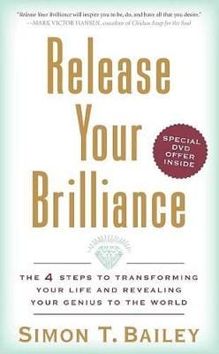 Simon T. Bailey: Release Your Brilliance The 4 Starts to Transforming Your Life and Revea ling Your Genius to the World [2007] hardback