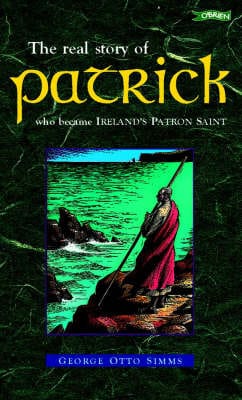 St. Patrick: The Real Story of Patrick, Who Became Ireland's Patron Saint