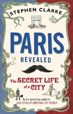 Stephen Clarke: Paris Revealed [2012] paperback
