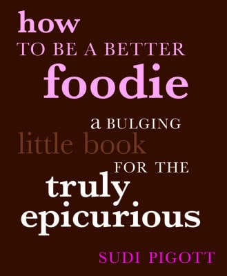 Sudi Pigott: How to be a Better Foodie [2006] hardback