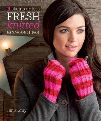 Tanis Gray: 3 Skeins Or Less - Fresh Knitted Accessories [2014] paperback