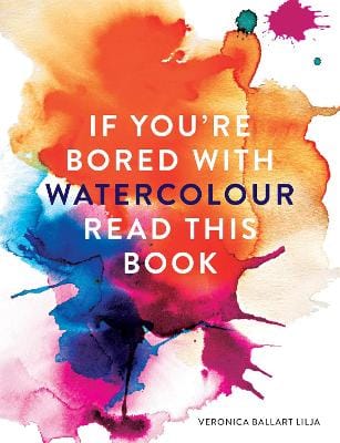 Veronica Ballart Lilja: If You're Bored With WATERCOLOUR Read This Book [2017] paperback