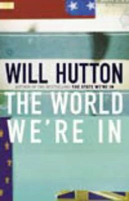 Will Hutton: The World We're in [2002] hardback