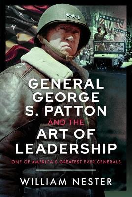 William Nester: General George S. Patton And The Art Of Leadership [2025]