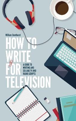 William Smethurst: How To Write For Television 7th Edition [2016] paperback